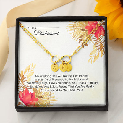 To My Bridesmaid - My Wedding Day Will Not be That Perfect Without You