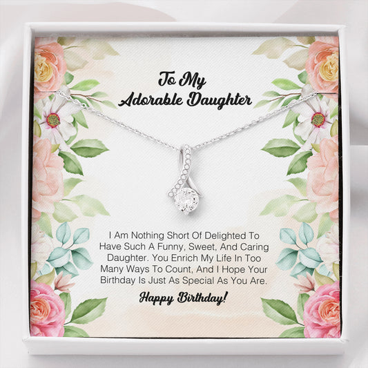 To My Adorable Daughter - I Am Nothing Sort Of Delighter To Have Such A Funny, Sweet and Caring Daughter