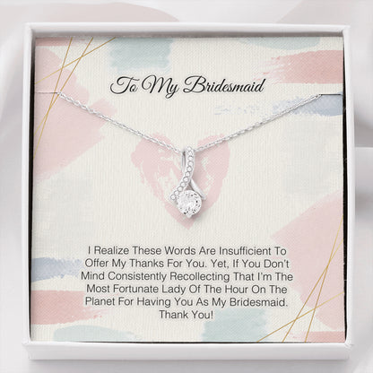 To My Bridesmaid -Words Are Insufficient To Offer My Thanks For You