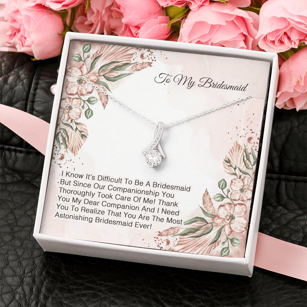 To My Bridesmaid - I Know It's Difficult To Be A Bridesmaid