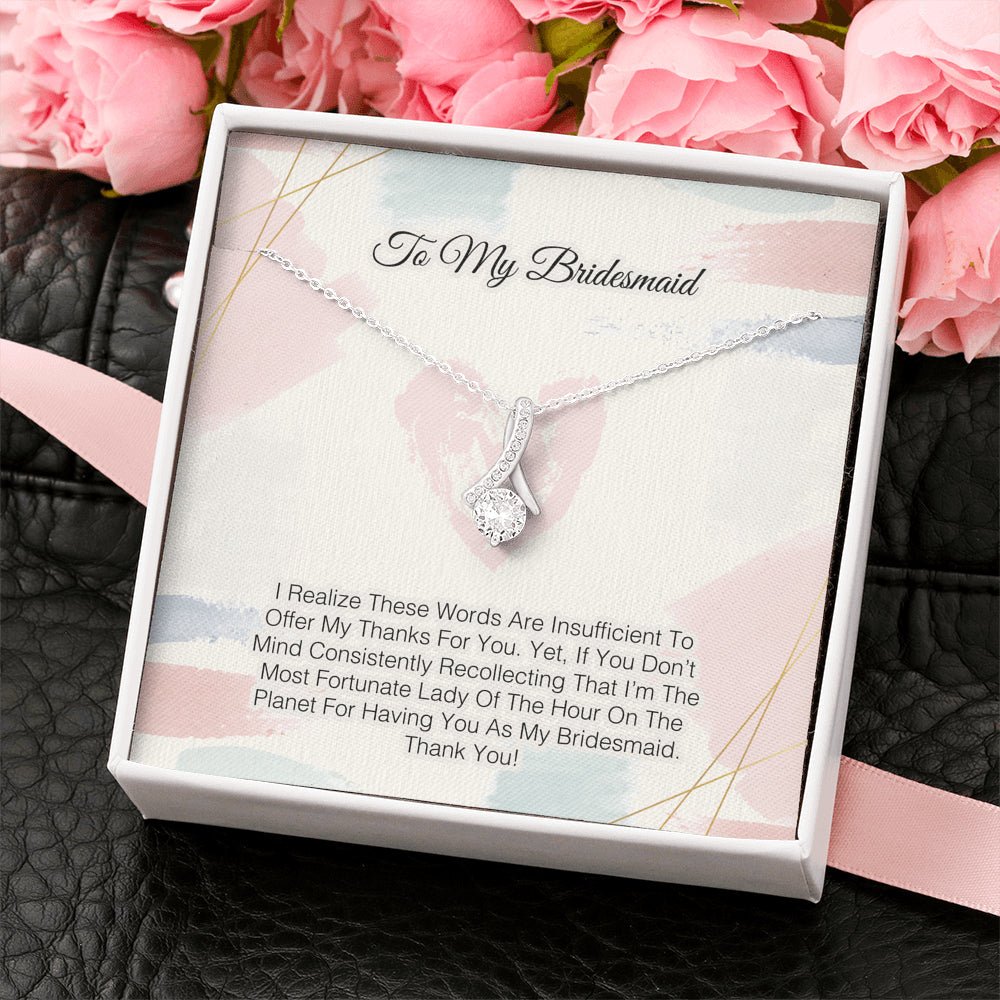 To My Bridesmaid -Words Are Insufficient To Offer My Thanks For You