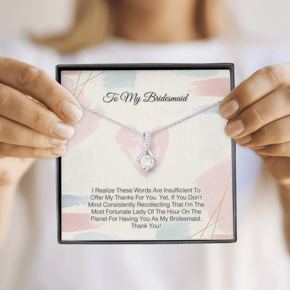 To My Bridesmaid -Words Are Insufficient To Offer My Thanks For You